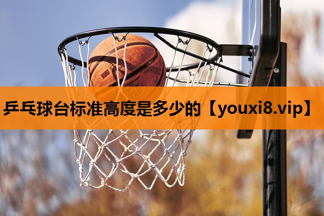 乒乓球台标准高度是多少的