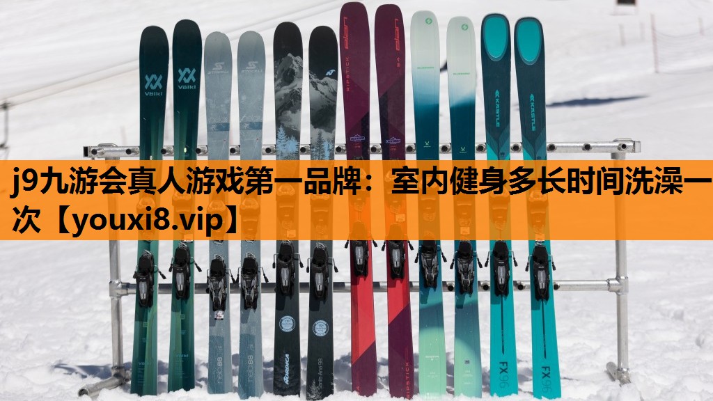 j9九游会真人游戏第一品牌：室内健身多长时间洗澡一次