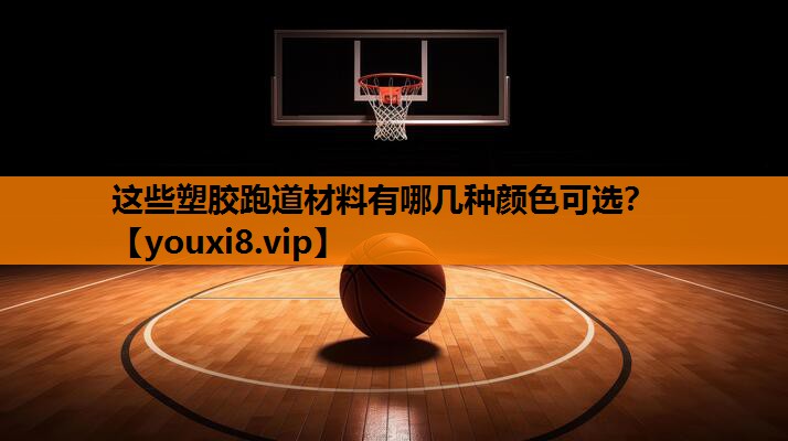 这些塑胶跑道材料有哪几种颜色可选？