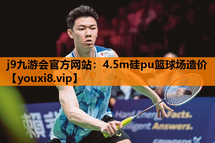 j9九游会官方网站：4.5m硅pu篮球场造价