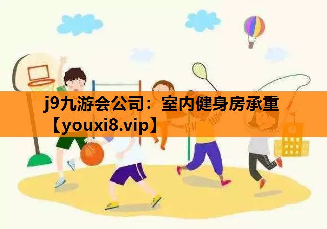 j9九游会公司：室内健身房承重
