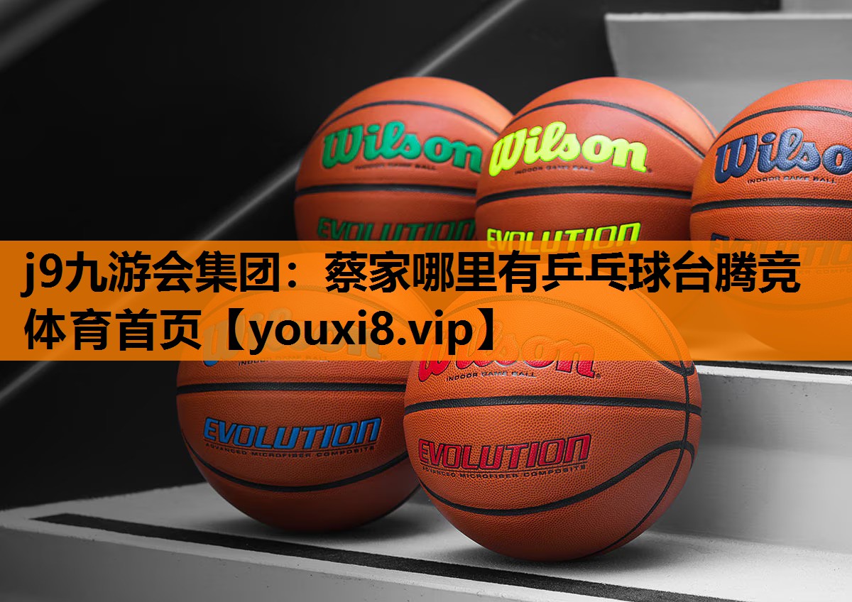 j9九游会集团：蔡家哪里有乒乓球台腾竞体育首页