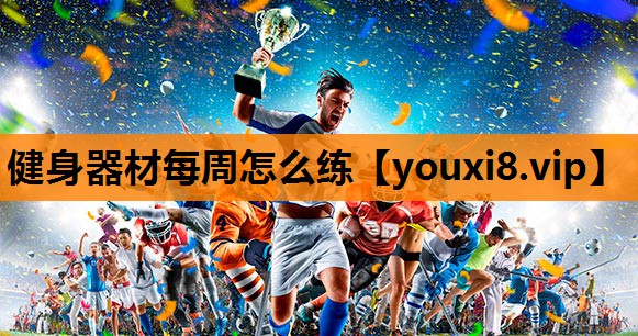健身器材每周怎么练