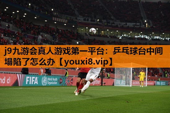 乒乓球台中间塌陷了怎么办